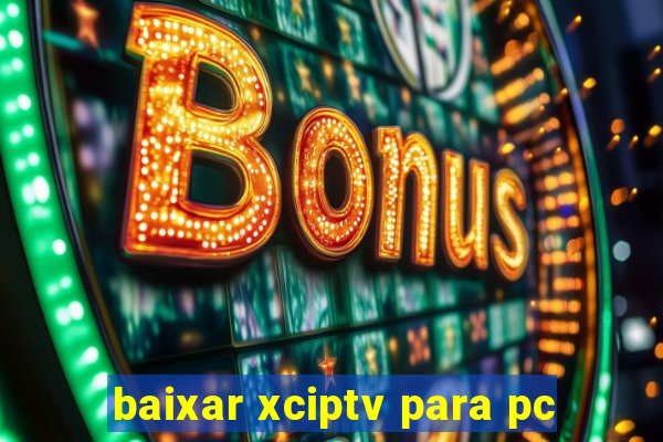 baixar xciptv para pc